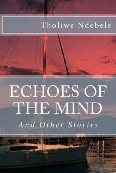 Echoes of the Mind - Tholiwe Ndebele - Livres - Createspace Independent Publishing Platf - 9781534799981 - 10 mai 2017