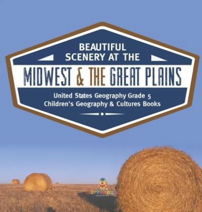 Cover for Baby Professor · Beautiful Scenery at the Midwest &amp; the Great Plains United States Geography Grade 5 Children's Geography &amp; Cultures Books (Hardcover Book) (2021)