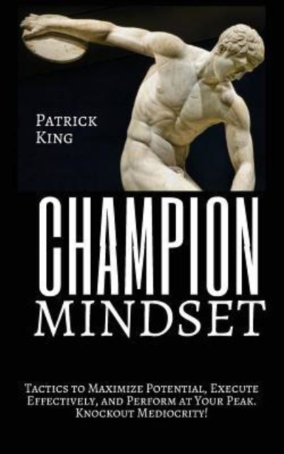 Cover for Patrick King · Champion Mindset Tactics to Maximize Potential, Execute Effectively, &amp; Perform at Your Peak. KNOCKOUT MEDIOCRITY! (Paperback Book) (2017)