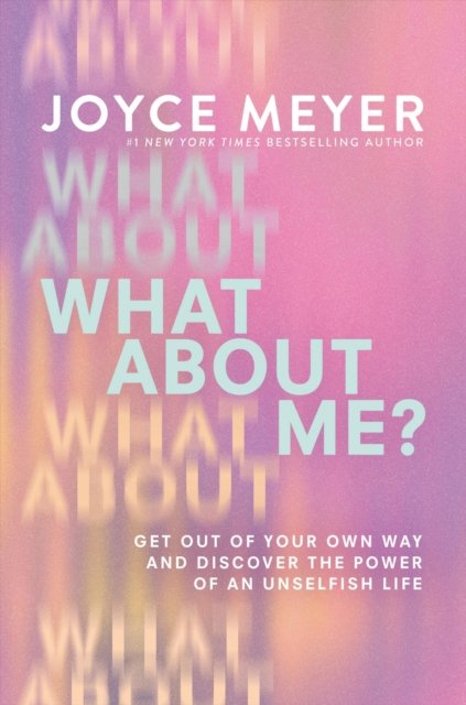 What About Me?: Get Out of Your Own Way and Discover the Power of an Unselfish Life - Joyce Meyer - Bøger - Time Warner Trade Publishing - 9781546046981 - 26. september 2024