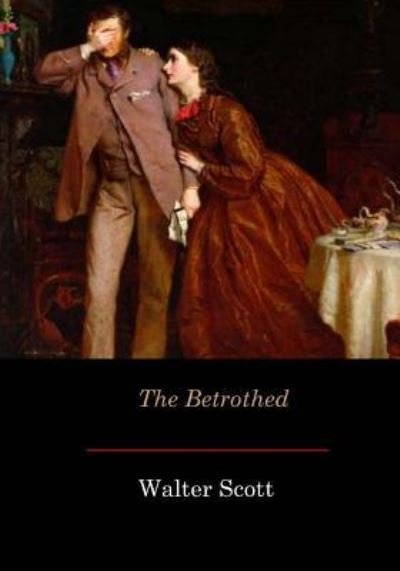 The Betrothed - Sir Walter Scott - Bøger - Createspace Independent Publishing Platf - 9781546426981 - 9. maj 2017