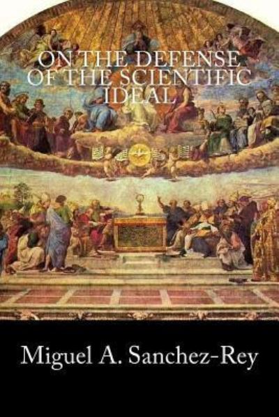 Cover for Miguel a Sanchez-Rey · On the Defense of the Scientific Ideal (Paperback Book) (2017)