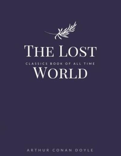 The Lost World - Sir Arthur Conan Doyle - Books - Createspace Independent Publishing Platf - 9781548240981 - June 22, 2017
