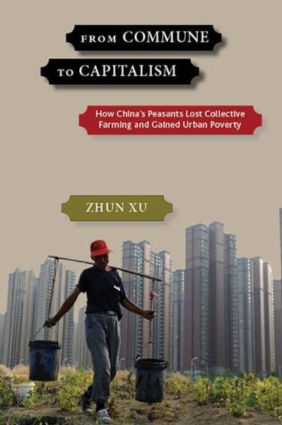 Cover for Zhun Xu · From Commune to Capitalism: How Chinaas Peasants Lost Collective Farming and Gained Urban Poverty (Taschenbuch) (2018)