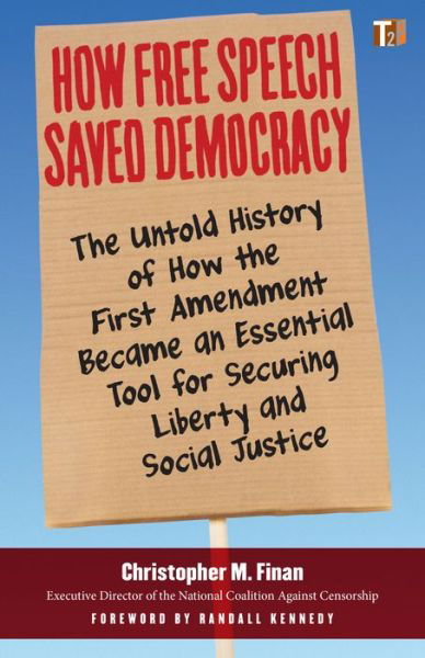 Cover for Christopher M. Finan · How Free Speech Saved Democracy: The Untold Story of How the First Amendment Became an Essential Tool for Securing Liberty and Social Justice (Paperback Book) (2022)