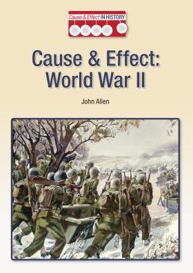 Cause & Effect: World War II - John Allen - Kirjat - Referencepoint Press - 9781601527981 - lauantai 1. elokuuta 2015