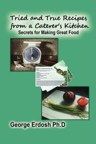 Cover for Erdosh George · Tried and True Recipes from a Caterer's Kitchen - the Secrets of Great Foods (Hardcover bog) (2008)