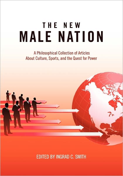 Cover for Ingrad Smith · The New Male Nation: A Philosophical Collection of Articles About Culture, Sports, and the Quest for Power (Taschenbuch) (2010)