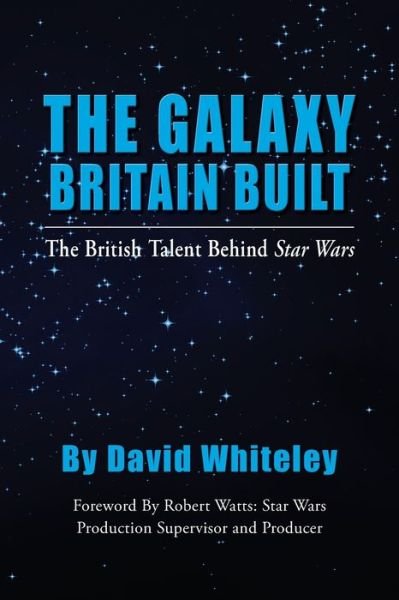 Cover for David Whiteley · The Galaxy Britain Built - The British Talent Behind Star Wars (Paperback Book) (2019)