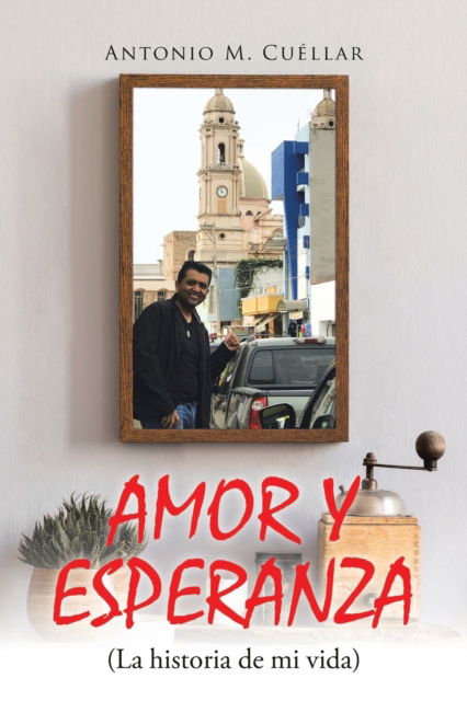 Cover for Antonio M CuÃ©llar · AMOR Y ESPERANZA (La historia de mi vida) (Paperback Book) (2021)