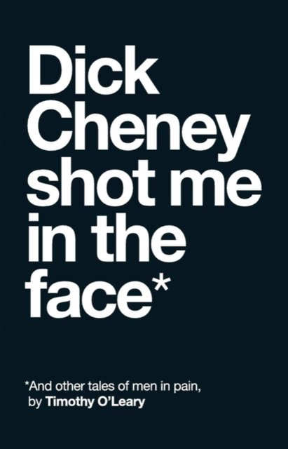Cover for Tim O'Leary · Dick Cheney Shot Me in the Face (Paperback Book) (2023)