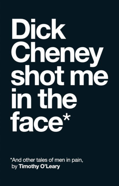 Dick Cheney Shot Me in the Face - Tim O'Leary - Boeken - Rare Bird Books - 9781644283981 - 28 december 2023