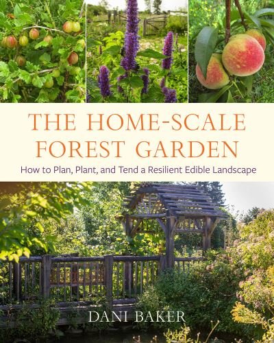 Cover for Dani Baker · The Home-Scale Forest Garden: How to Plan, Plant, and Tend a Resilient Edible Landscape (Pocketbok) (2022)