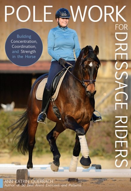 Cover for Ann Katrin Querbach · Pole Work for Dressage Riders: Building Concentration, Coordination, and Strength in the Horse (Paperback Book) (2023)