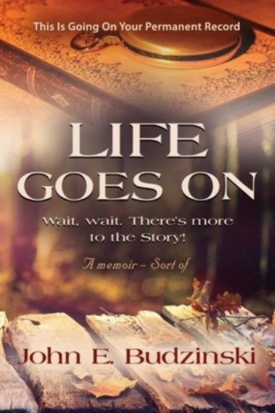 Cover for John E Budzinski · Life Goes on: Wait, wait. There's More to the Story! (Paperback Book) (2021)