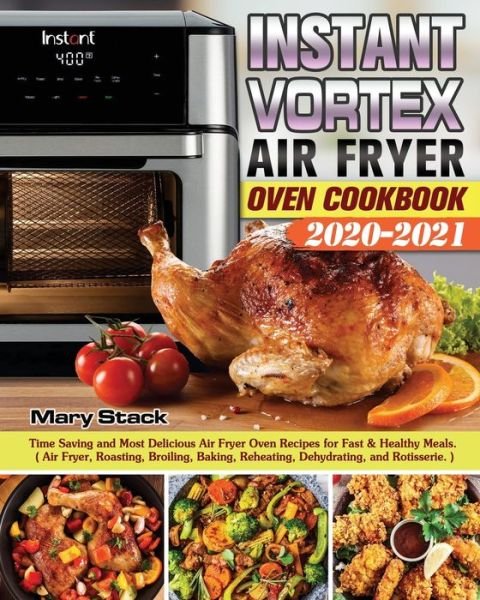 Mary Stack · Instant Vortex Air Fryer Oven Cookbook 2020-2021: Time Saving and Most Delicious Air Fryer Oven Recipes for Fast & Healthy Meals. ( Air Fryer, Roasting, Broiling, Baking, Reheating, Dehydrating, and Rotisserie. ) (Paperback Bog) (2020)