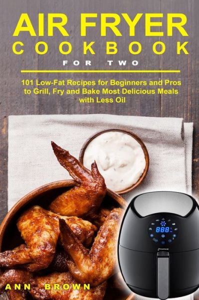Air Fryer Cookbook for Two - Ann Brown - Books - Independently Published - 9781673919981 - December 10, 2019