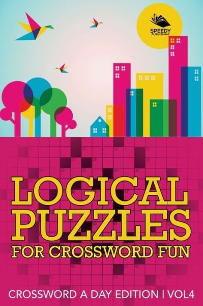 Cover for Speedy Publishing LLC · Logical Puzzles for Crossword Fun Vol 4: Crossword A Day Edition (Paperback Bog) (2015)