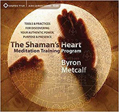 Cover for Byron Metcalf · The Shaman's Heart Meditation Training Program: Tools and Practices for Discovering Your Authentic Power, Purpose, and Presence (Audiobook (CD)) [Unabridged edition] (2018)