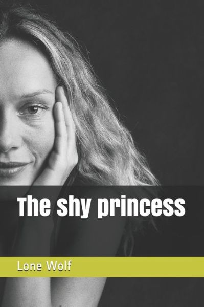 The shy princess - Lone Wolf - Livros - Independently Published - 9781695984981 - 27 de setembro de 2019