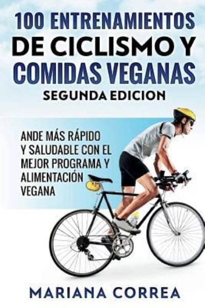 Cover for Mariana Correa · 100 ENTRENAMIENTOS DE CICLISMO y COMIDAS VEGANAS SEGUNDA EDICION (Paperback Book) (2018)