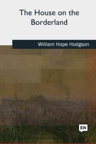 The House on the Borderland - William Hope Hodgson - Libros - Createspace Independent Publishing Platf - 9781727724981 - 21 de octubre de 2018
