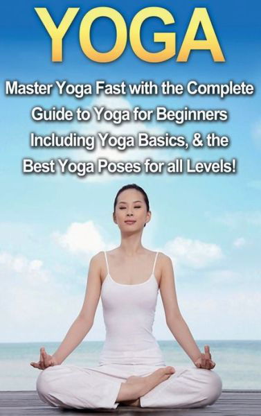 Cover for Amanda Walker · Yoga: Master Yoga Fast with the Complete Guide to Yoga for Beginners; Including Yoga Basics &amp; the Best Yoga Poses for All Levels! (Hardcover Book) (2020)