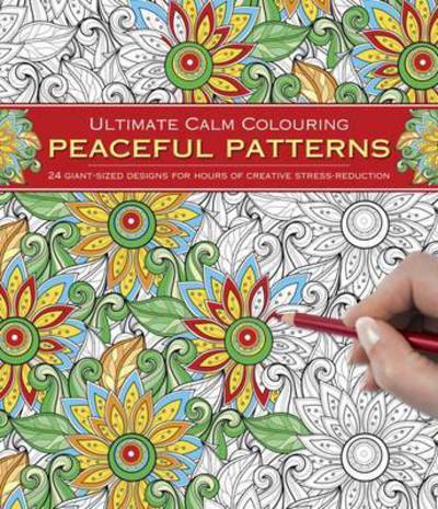 Ultimate Calm Colouring: Peaceful Patterns: 24 Giant-Sized Designs for Hours of Creative Stress-Reduction - - Books - Anness Publishing - 9781780194981 - May 20, 2016