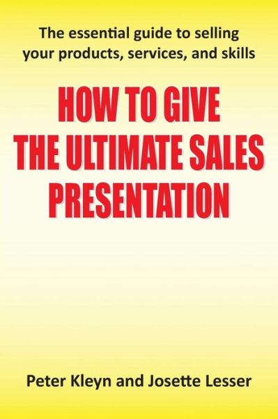 How to Give the Ultimate Sales Presentation - The Essential Guide to Selling Your Products, Services and Skills - Peter Kleyn - Bücher - Grosvenor House Publishing Ltd - 9781781481981 - 28. Mai 2013