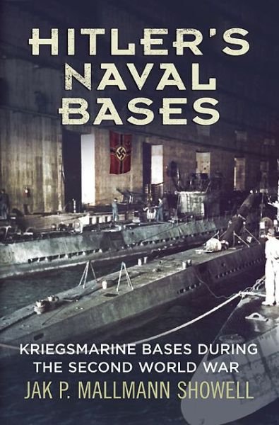 Cover for Jak P. Mallmann Showell · Hitler's Naval Bases: Kriegsmarine Bases During the Second World War (Innbunden bok) (2012)