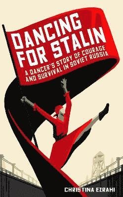 Cover for Christina Ezrahi · Dancing for Stalin: A True Story of Extraordinary Courage and Survival in the Soviet Gulag (Paperback Book) (2023)
