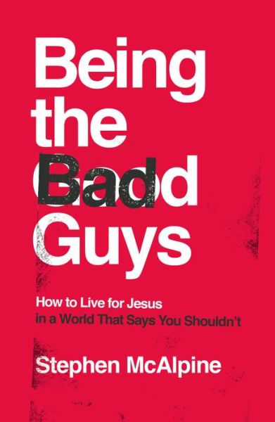 Cover for Stephen McAlpine · Being the Bad Guys : How to Live for Jesus in a World That Says You Shouldn't (Paperback Book) (2021)