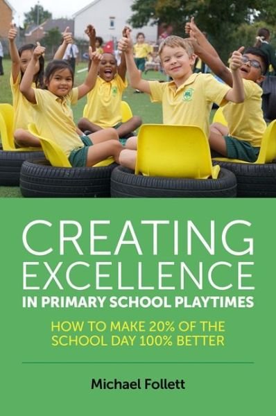 Cover for Michael Follett · Creating Excellence in Primary School Playtimes: How to Make 20% of the School Day 100% Better (Paperback Bog) (2017)