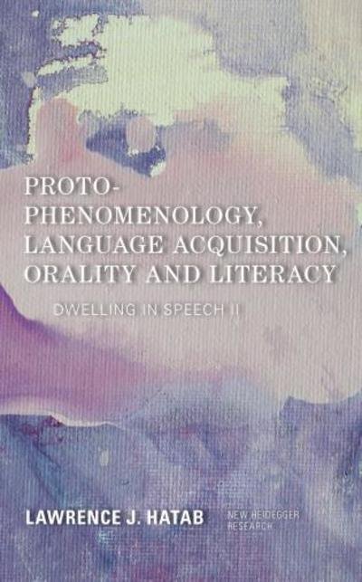 Cover for Hatab, Lawrence J., Old Dominion University · Proto-Phenomenology, Language Acquisition, Orality and Literacy: Dwelling in Speech II - New Heidegger Research (Innbunden bok) (2019)