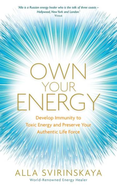 Cover for Alla Svirinskaya · Own Your Energy: Develop Immunity to Toxic Energy and Preserve Your Authentic Life Force (Paperback Book) (2019)