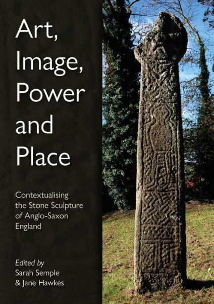 Cover for Sarah Semple · Art, Image, Power and Place: Contextualising the Stone Sculpture of Anglo-Saxon England (Hardcover Book) (2025)