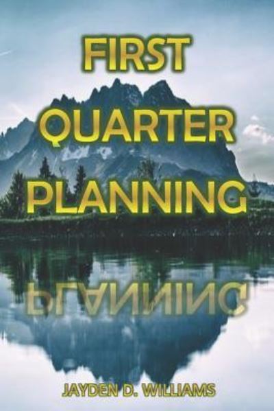 First Quarter Planning - Jayden D Williams - Kirjat - Independently Published - 9781794054981 - maanantai 14. tammikuuta 2019