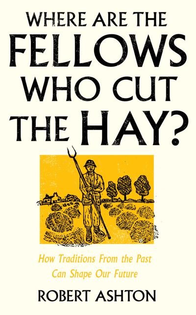 Cover for Robert Ashton · Where Are the Fellows Who Cut the Hay?: How Traditions From the Past Can Shape Our Future (Hardcover Book) (2024)