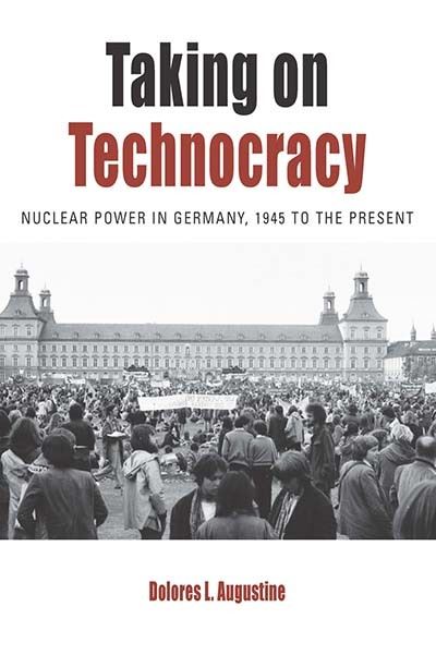 Cover for Dolores L. Augustine · Taking on Technocracy: Nuclear Power in Germany, 1945 to the Present - Protest, Culture &amp; Society (Paperback Book) (2021)