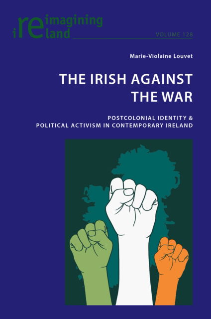 Cover for Marie-Violaine Louvet · The Irish Against the War : Postcolonial Identity &amp; Political Activism in Contemporary Ireland : 128 (Paperback Book) [New ed edition] (2024)