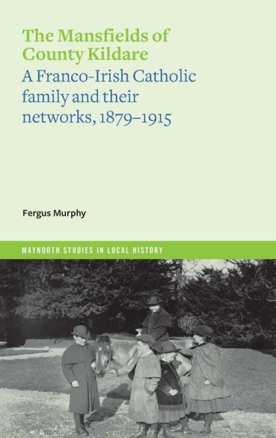 Cover for Fergus Murphy · The Mansfields of Co. Kildare: A Franco-Irish Catholic elite family and their networks, 1870-1915 (Paperback Book) (2023)