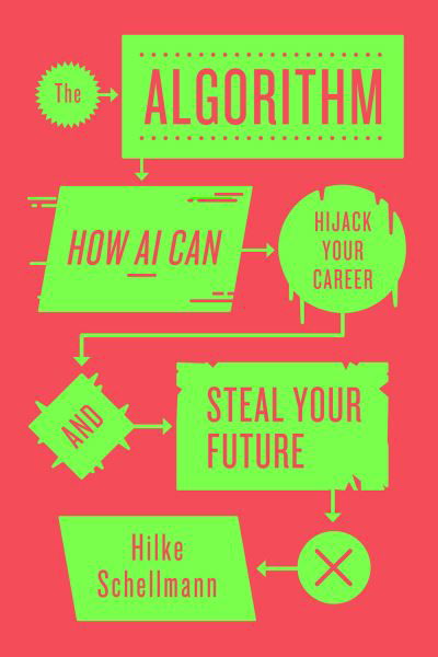 Hilke Schellmann · The Algorithm: How AI Can Hijack Your Career and Steal Your Future (Hardcover Book) (2024)