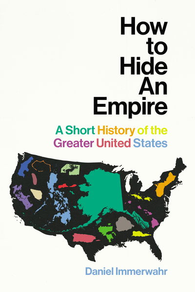 Cover for Daniel Immerwahr · How to Hide an Empire: A Short History of the Greater United States (Hardcover Book) (2019)