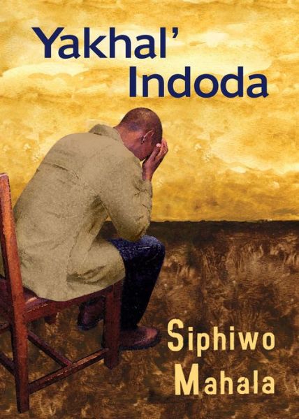 Cover for Siphiwo Mahala · Yakhal’ Indoda (Paperback Book) (2010)