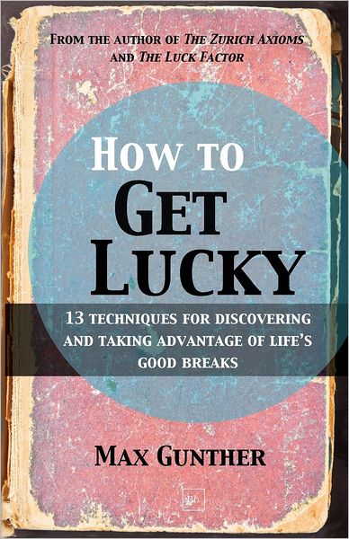 Cover for Max Gunther · How to Get Lucky: 13 Techniques for Discovering and Taking Advantage of Life's Good Breaks (Paperback Book) (2012)