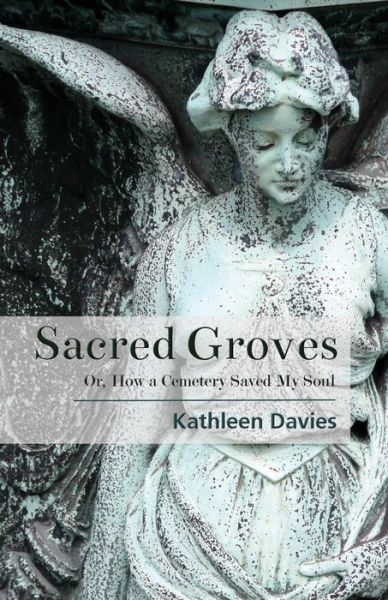 Cover for Kathleen Davies · Sacred Groves: Or, How a Cemetery Saved My Soul (Paperback Book) (2019)