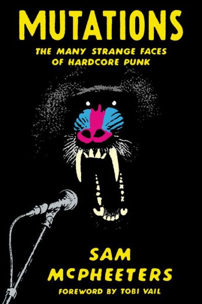 Mutations: The Many Strange Faces of Hardcore Punk - Sam McPheeters - Boeken - Rare Bird Books - 9781947856981 - 11 februari 2020