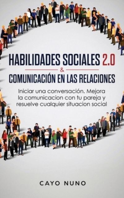 Cover for Cayo Nuno · Habilidades sociales 2.0 &amp; comunicacion en las relaciones: Iniciar una conversacion. Mejora la comunicacion con tu pareja y resuelve cualquier situacion social (Hardcover Book) (2020)