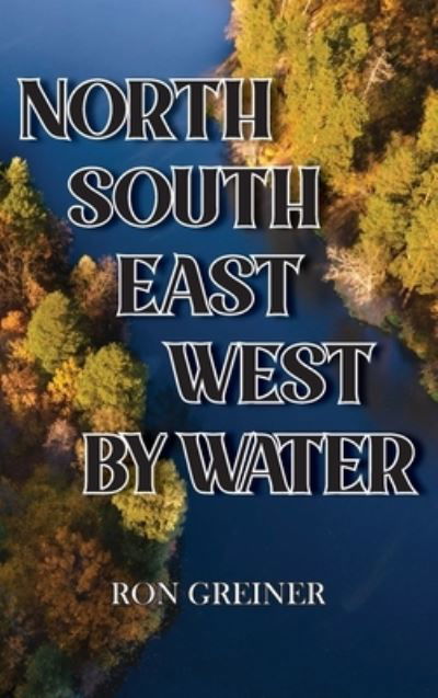 Cover for Ron Greiner · North, South, East, West by Water (Innbunden bok) (2021)