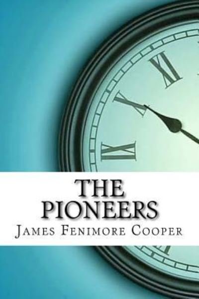The Pioneers - James Fenimore Cooper - Boeken - Createspace Independent Publishing Platf - 9781974320981 - 8 augustus 2017